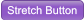 Stretch Button Stretch Button